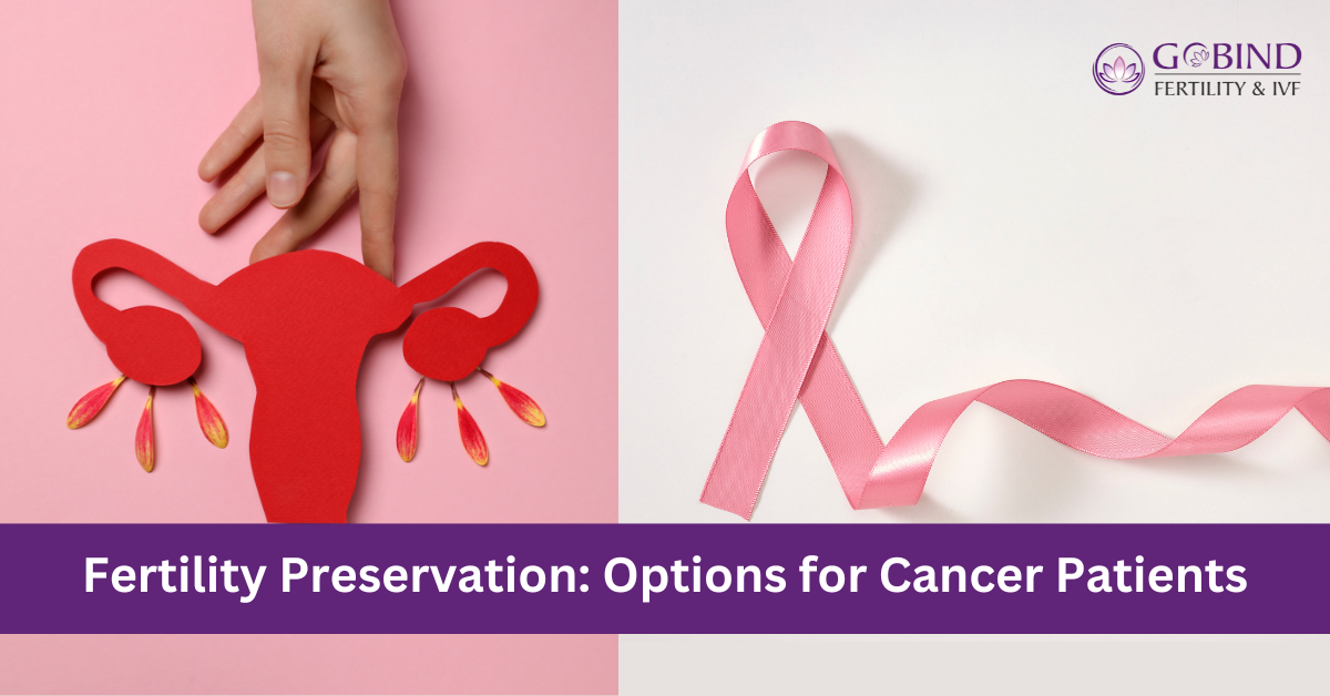 Fertility Preservation in Cancer Patients Described By Gobind Fertility & IVF Centre