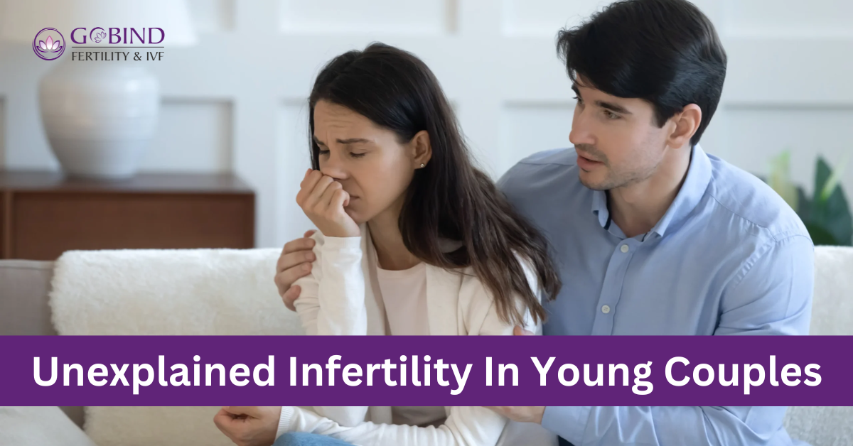 Unexplained Infertility in Young Couples explained by Gobind Fertility & IVF Centre