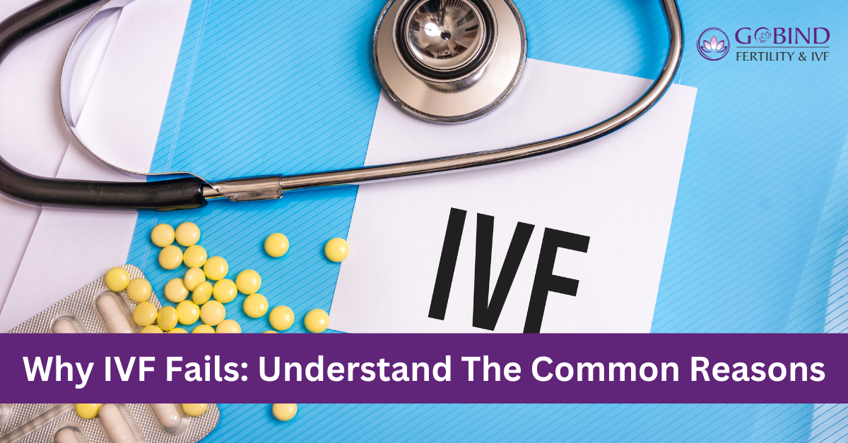 Why IVF Fails Some Common Reasons Explained By Gobind Fertility & IVF Centre